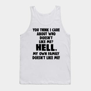 You Think I Care About Who Doesn't Like Me Hell My Own Family Doesn't Like Me Shirt Tank Top